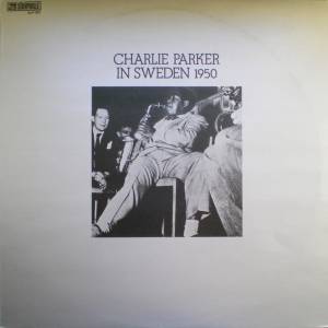 Charlie Parker - Charlie Parker In Sweden 1950