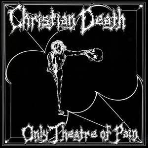 Christian Death - Only Theatre Of Pain