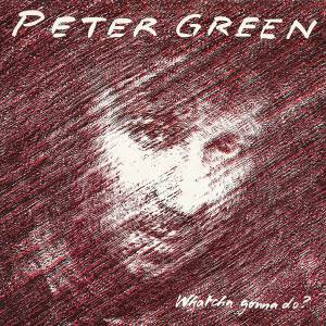 Peter Green  - Whatcha Gonna Do?
